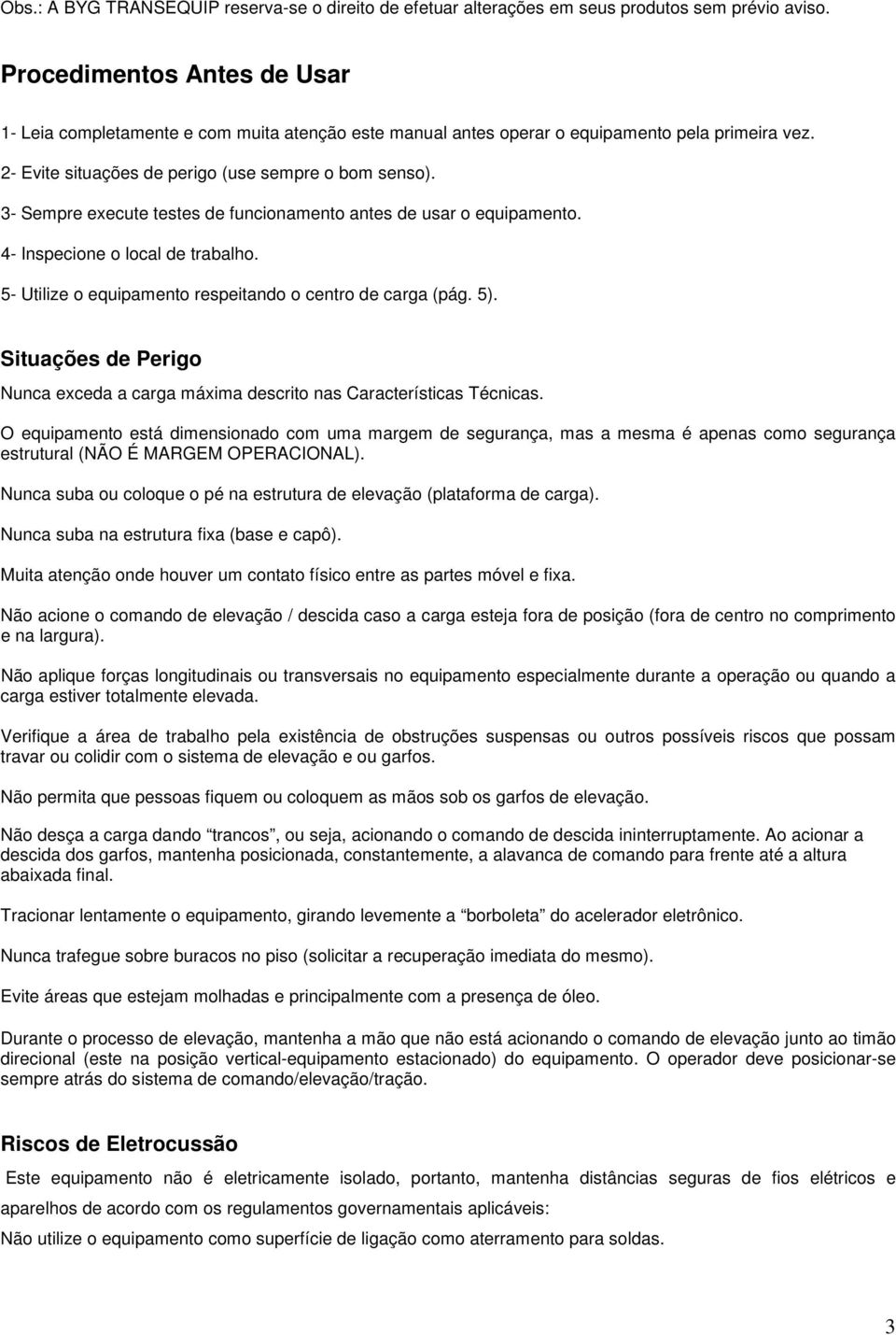 3- Sempre execute testes de funcionamento antes de usar o equipamento. 4- Inspecione o local de trabalho. 5- Utilize o equipamento respeitando o centro de carga (pág. 5).