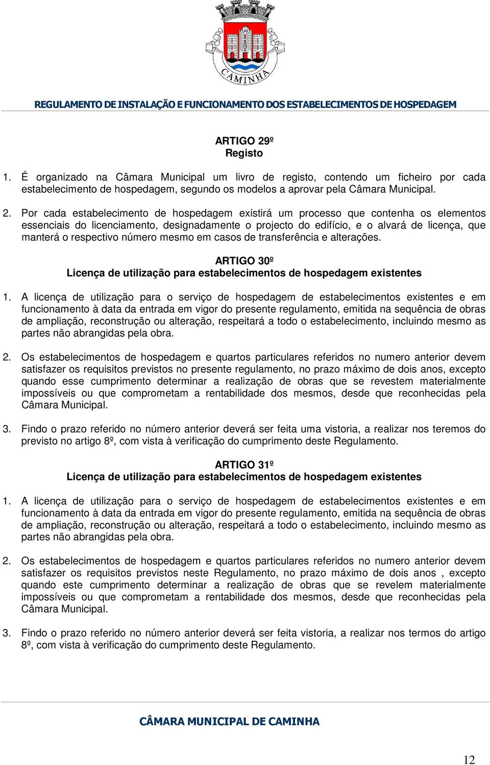 Por cada estabelecimento de hospedagem existirá um processo que contenha os elementos essenciais do licenciamento, designadamente o projecto do edifício, e o alvará de licença, que manterá o