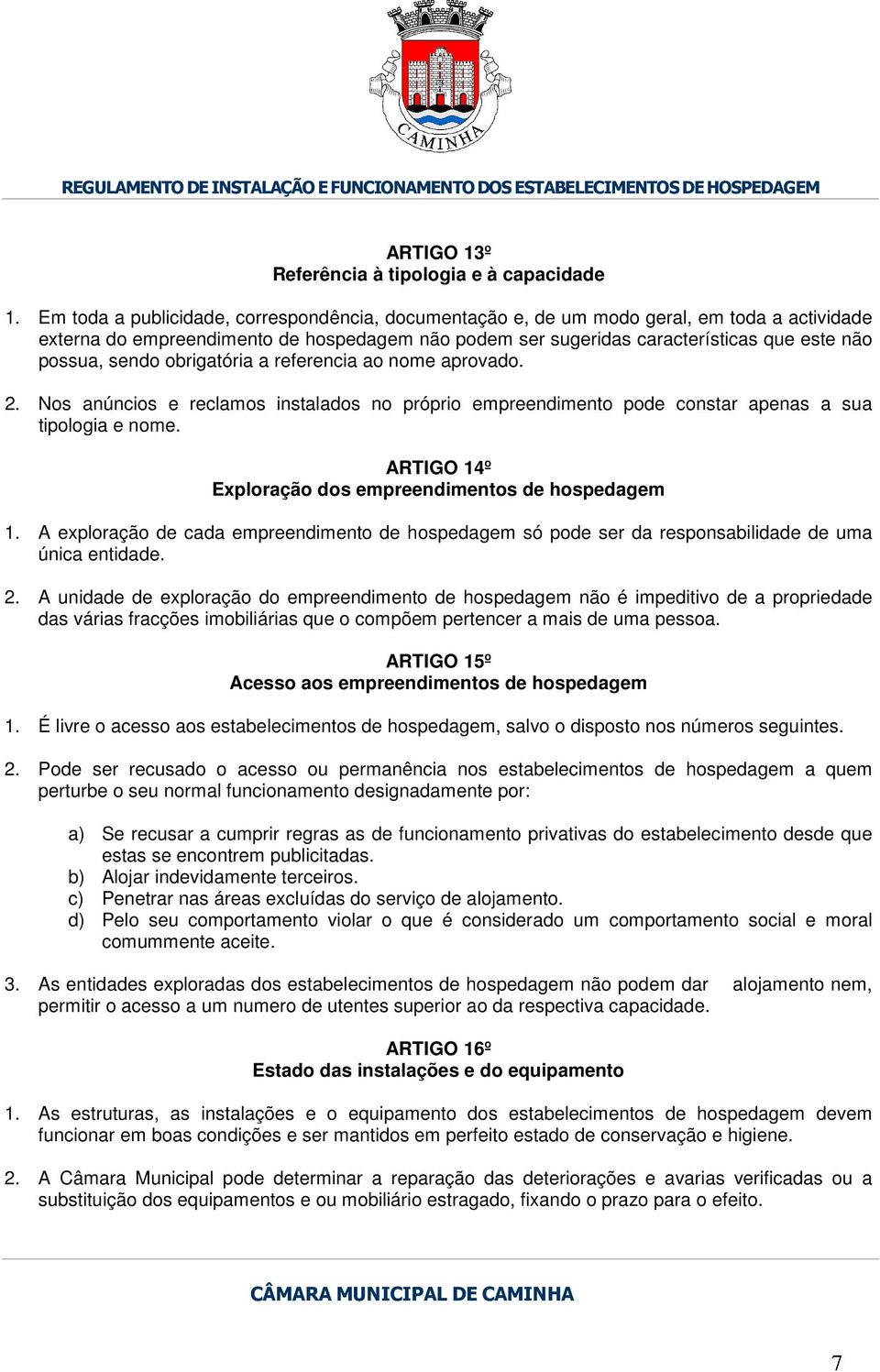 sendo obrigatória a referencia ao nome aprovado. 2. Nos anúncios e reclamos instalados no próprio empreendimento pode constar apenas a sua tipologia e nome.