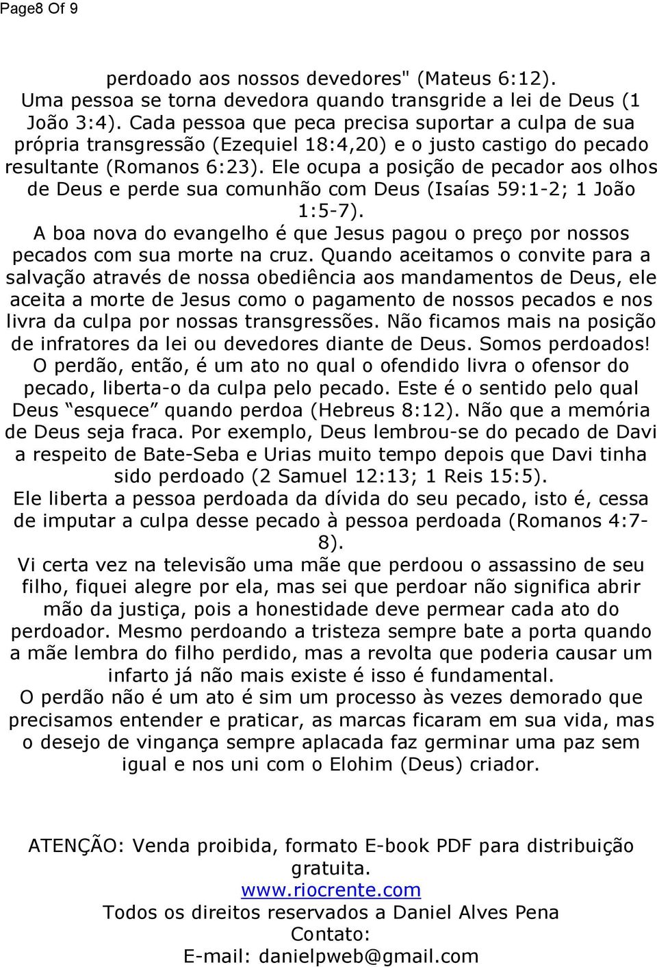 Ele ocupa a posição de pecador aos olhos de Deus e perde sua comunhão com Deus (Isaías 59:1-2; 1 João 1:5-7).