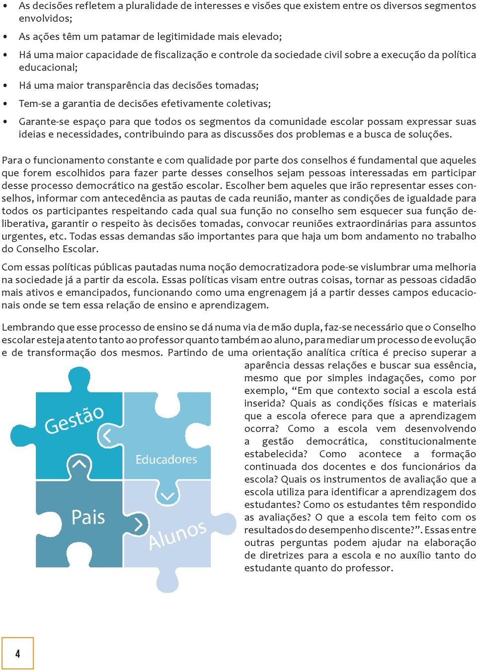 espaço para que todos os segmentos da comunidade escolar possam expressar suas ideias e necessidades, contribuindo para as discussões dos problemas e a busca de soluções.