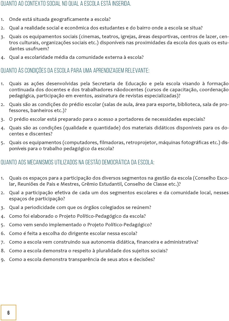 ) disponíveis nas proximidades da escola dos quais os estudantes usufruem? 4. Qual a escolaridade média da comunidade externa à escola?