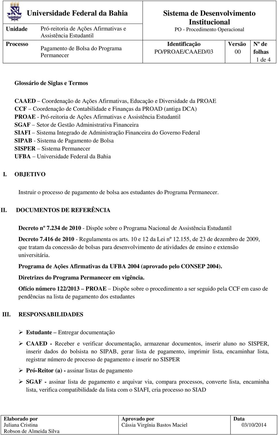 (antiga DCA) PROAE - Pró-reitoria de Ações Afirmativas e Assistência Estudantil SGAF Setor de Gestão Administrativa Financeira SIAFI Sistema Integrado de Administração Financeira do Governo Federal