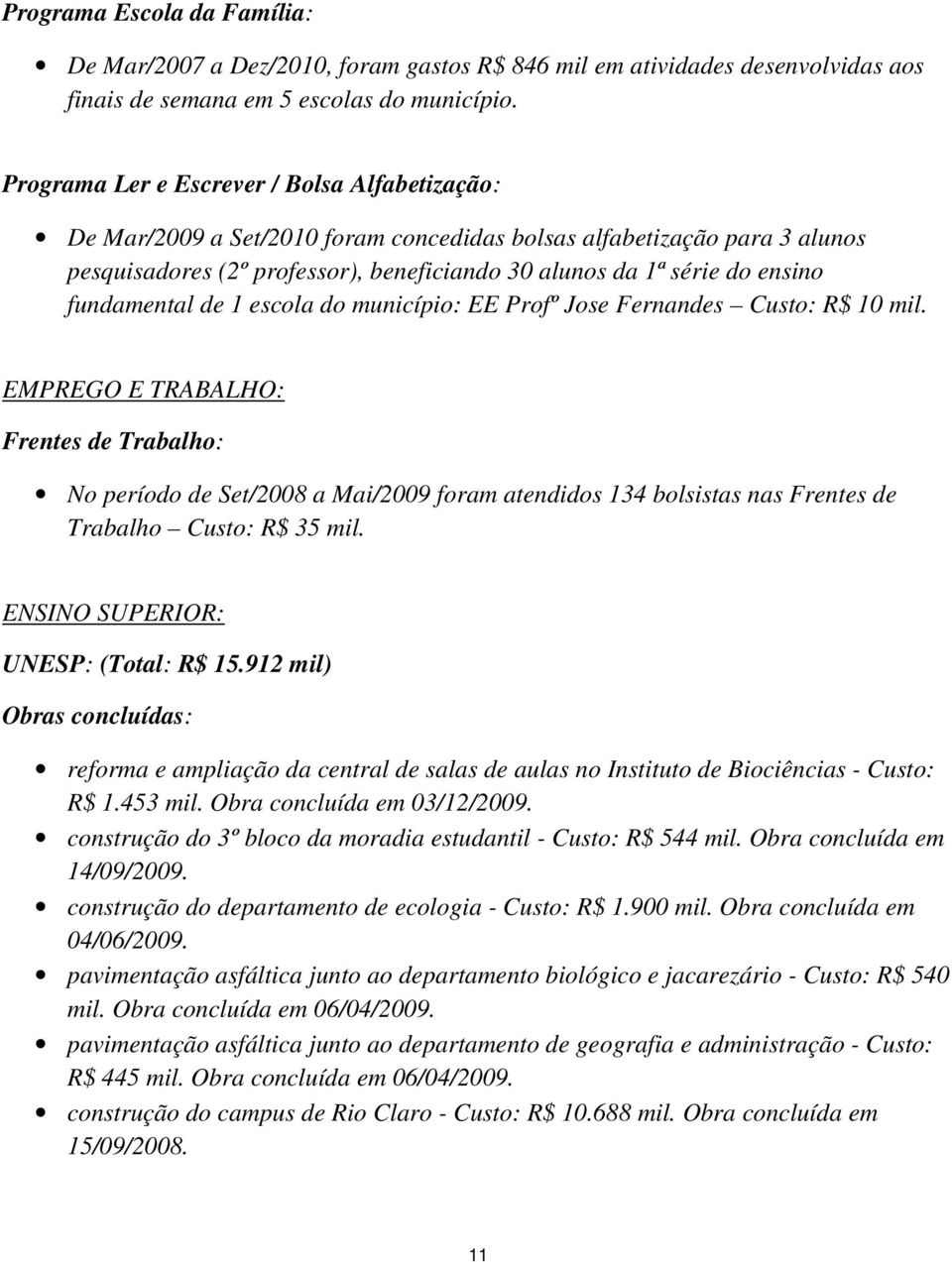 fundamental de 1 escola do município: EE Profº Jose Fernandes Custo: R$ 10 mil.