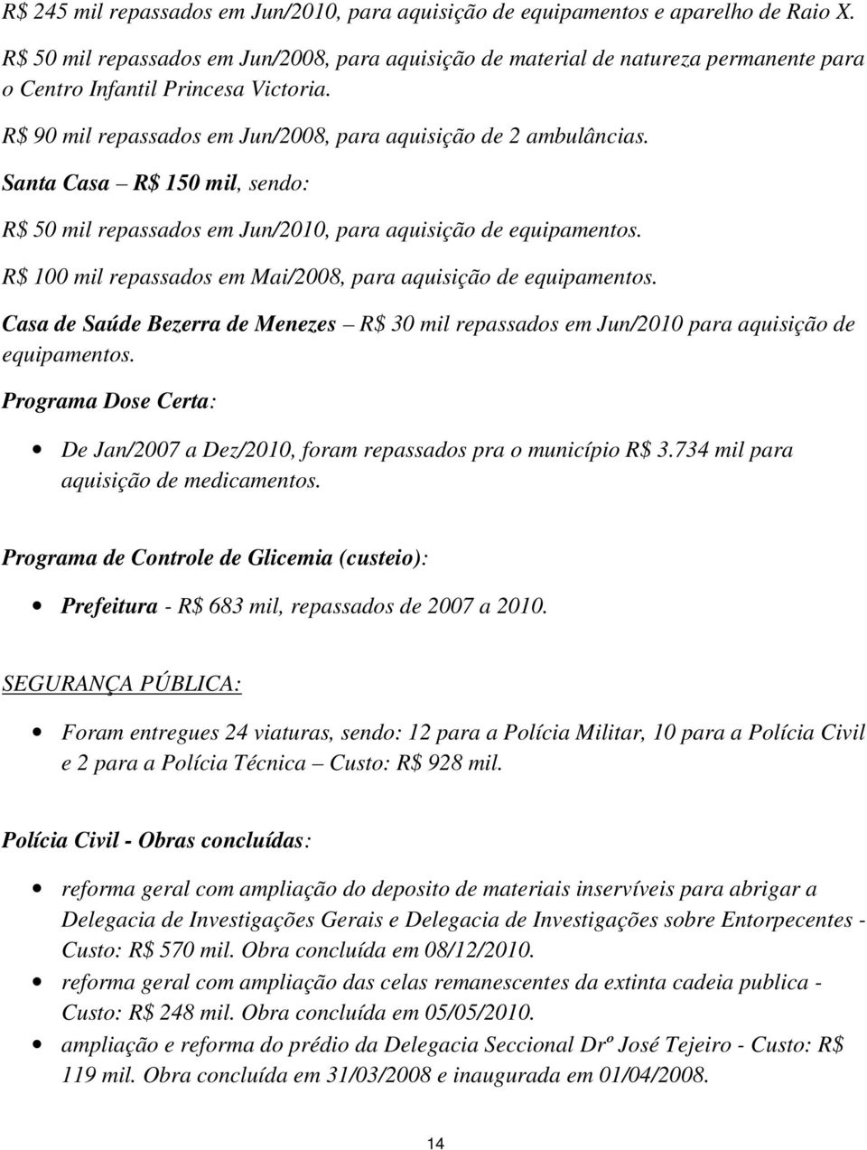 Santa Casa R$ 150 mil, sendo: R$ 50 mil repassados em Jun/2010, para aquisição de equipamentos. R$ 100 mil repassados em Mai/2008, para aquisição de equipamentos.