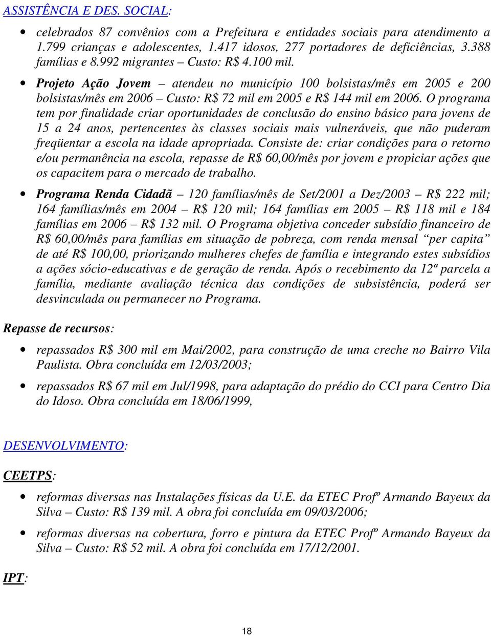 O programa tem por finalidade criar oportunidades de conclusão do ensino básico para jovens de 15 a 24 anos, pertencentes às classes sociais mais vulneráveis, que não puderam freqüentar a escola na