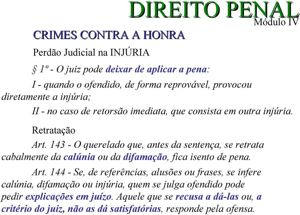 143 - O querelado que, antes da sentença, se retrata cabalmente da calúnia ou da difamação, fica isento de pena. Art.