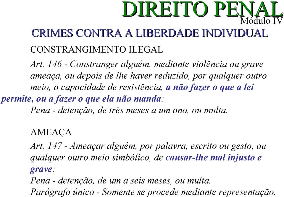 resistência, a não fazer o que a lei permite, ou a fazer o que ela não manda: Pena - detenção, de três meses a um ano, ou multa. AMEAÇA Art.