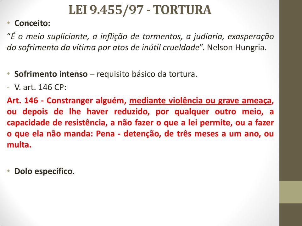 crueldade. Nelson Hungria. Sofrimento intenso requisito básico da tortura. - V. art. 146 CP: Art.