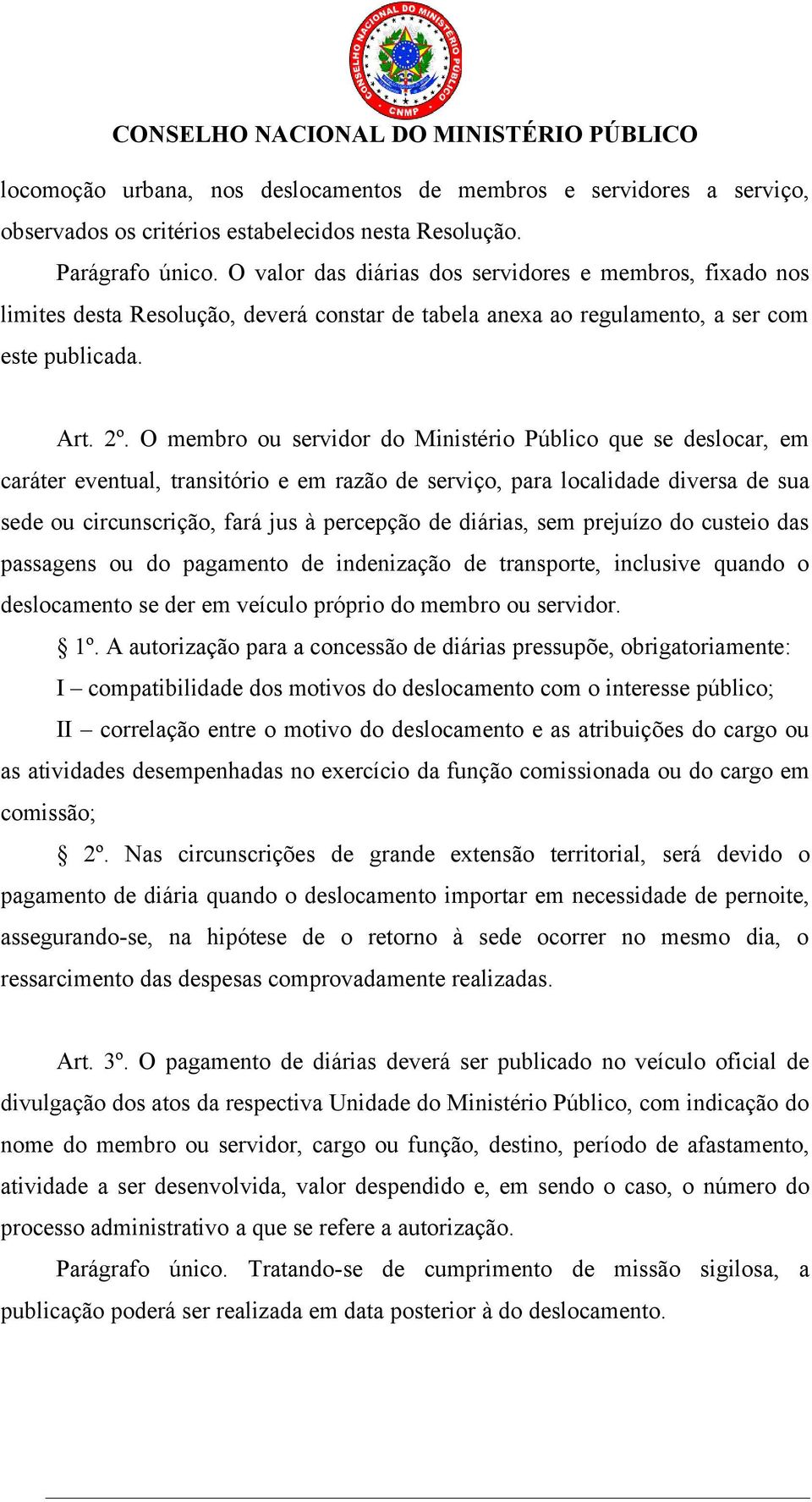 O membro ou servidor do Ministério Público que se deslocar, em caráter eventual, transitório e em razão de serviço, para localidade diversa de sua sede ou circunscrição, fará jus à percepção de