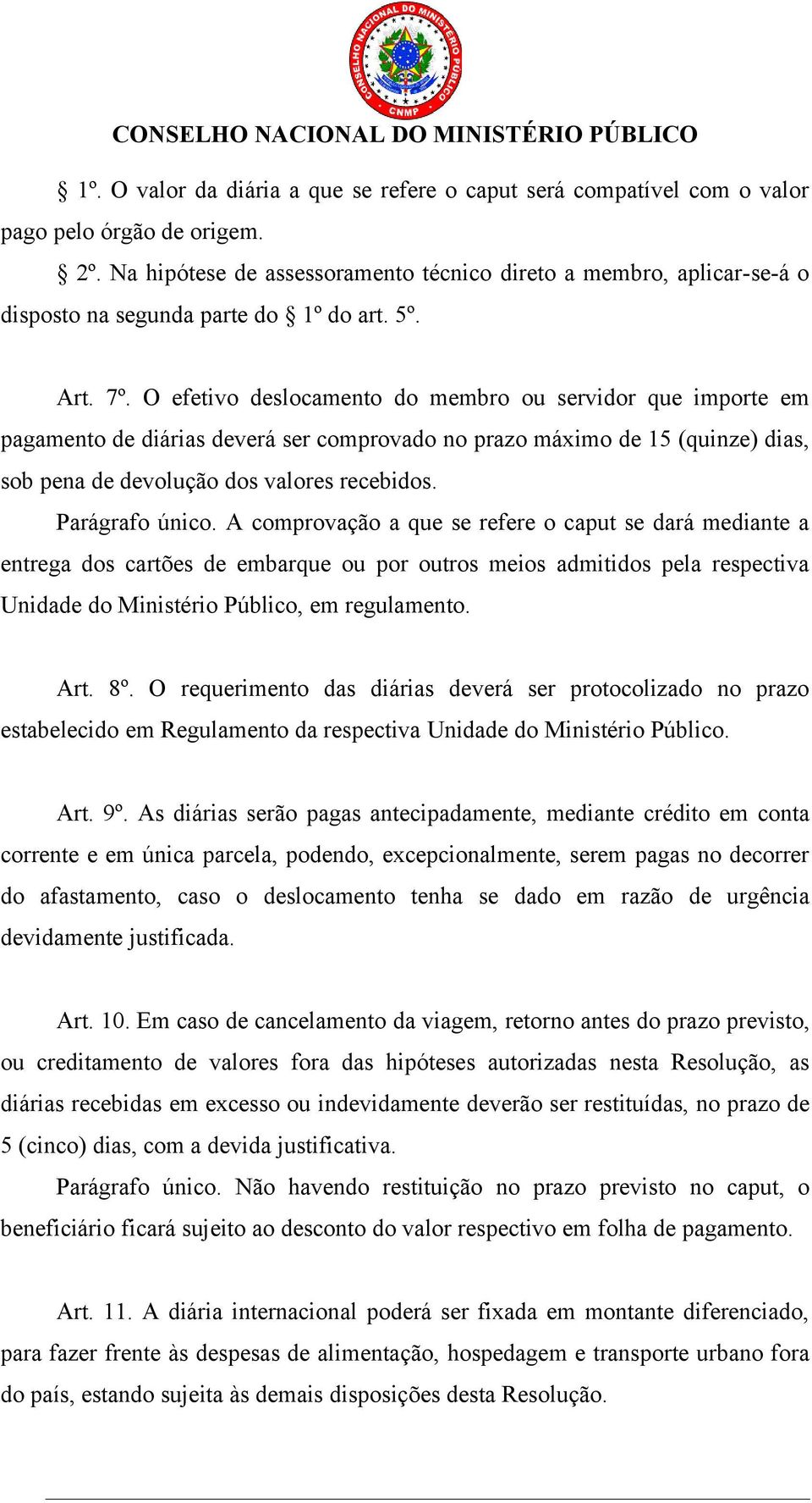 O efetivo deslocamento do membro ou servidor que importe em pagamento de diárias deverá ser comprovado no prazo máximo de 15 (quinze) dias, sob pena de devolução dos valores recebidos.