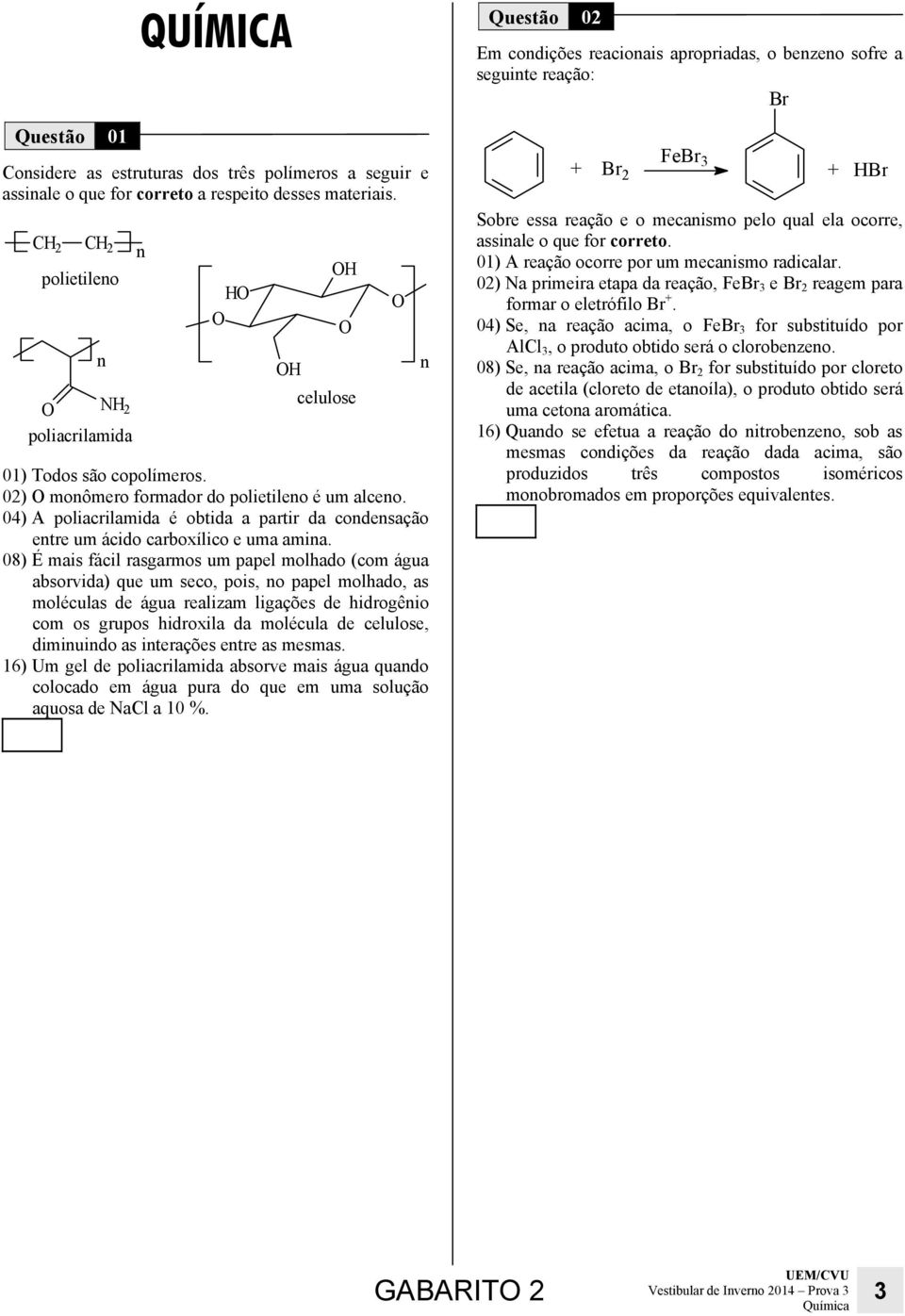 04) A poliacrilamida é obtida a partir da condensação entre um ácido carboxílico e uma amina.