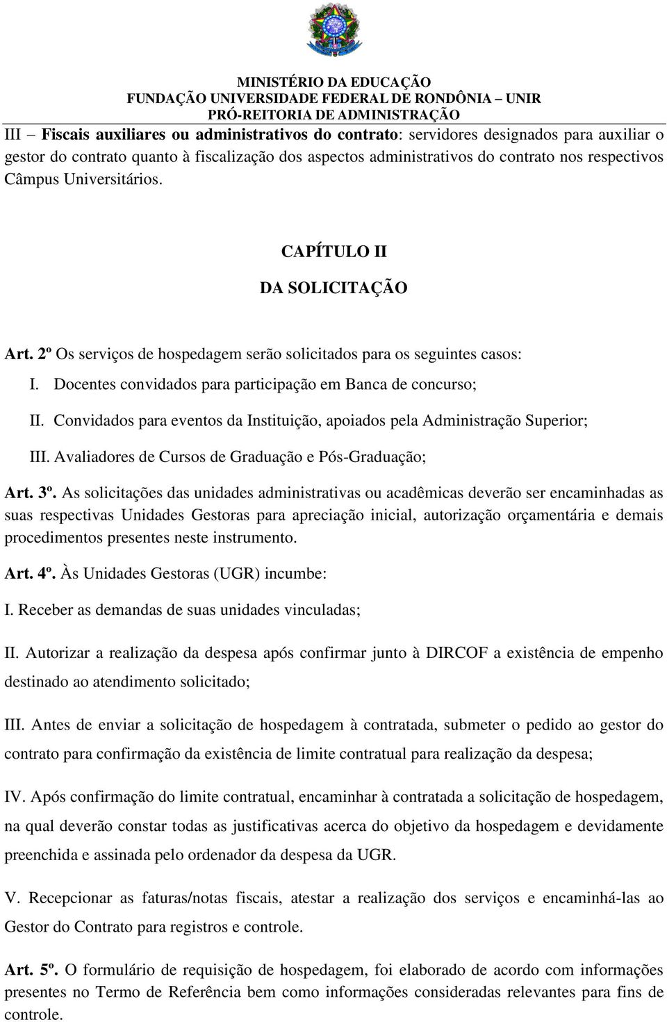 Convidados para eventos da Instituição, apoiados pela Administração Superior; III. Avaliadores de Cursos de Graduação e Pós-Graduação; Art. 3º.