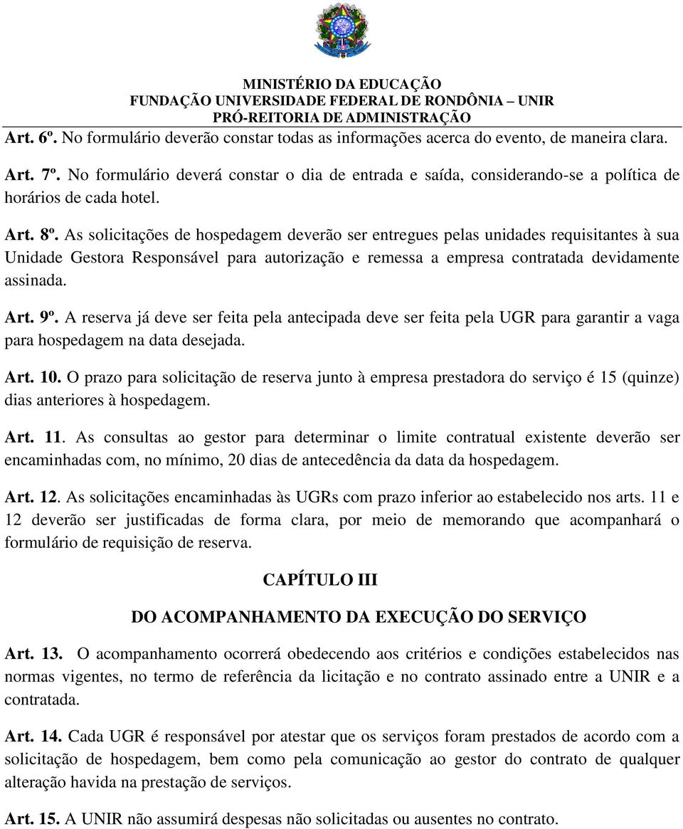 As solicitações de hospedagem deverão ser entregues pelas unidades requisitantes à sua Unidade Gestora Responsável para autorização e remessa a empresa contratada devidamente assinada. Art. 9º.