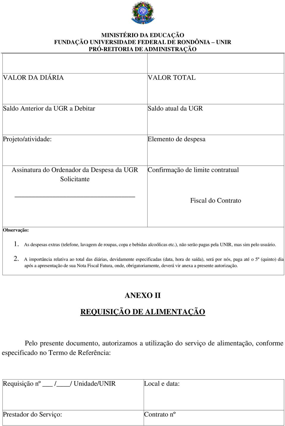 A importância relativa ao total das diárias, devidamente especificadas (data, hora de saída), será por nós, paga até o 5º (quinto) dia após a apresentação de sua Nota Fiscal Fatura, onde,