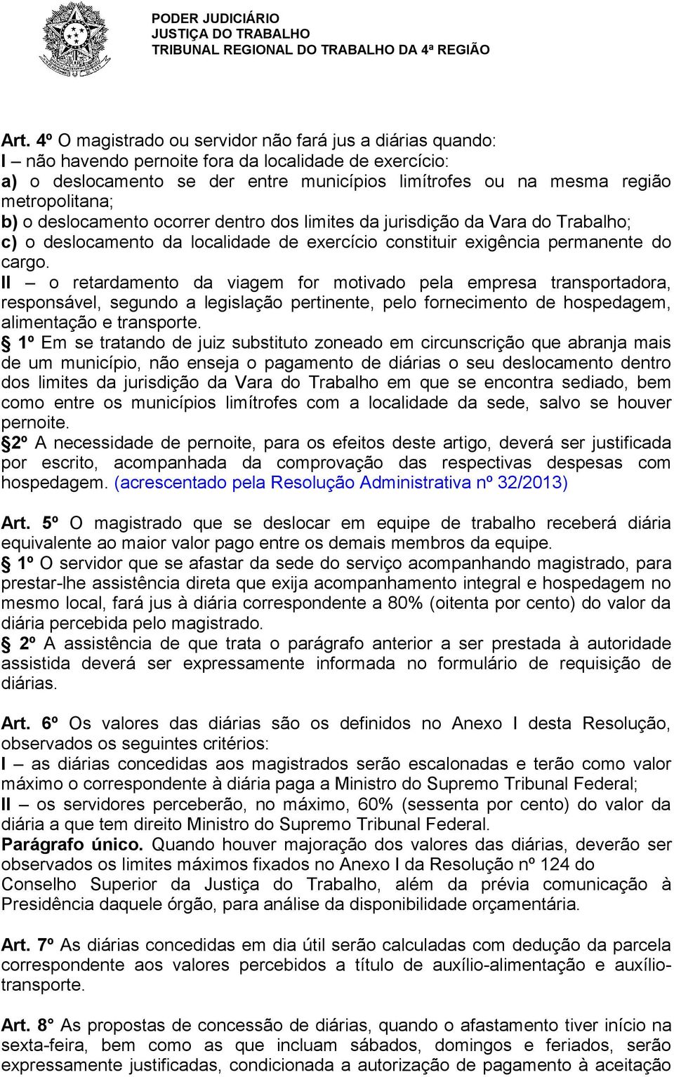 II o retardamento da viagem for motivado pela empresa transportadora, responsável, segundo a legislação pertinente, pelo fornecimento de hospedagem, alimentação e transporte.