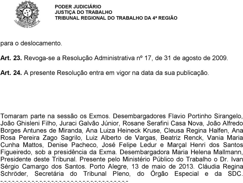 Desembargadores Flavio Portinho Sirangelo, João Ghisleni Filho, Juraci Galvão Júnior, Rosane Serafini Casa Nova, João Alfredo Borges Antunes de Miranda, Ana Luiza Heineck Kruse, Cleusa Regina Halfen,