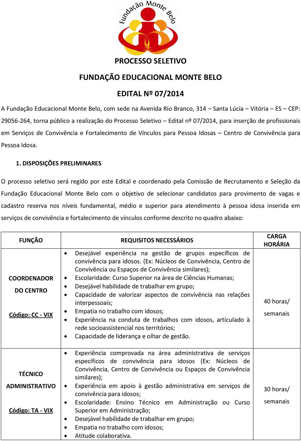 DISPOSIÇÕES PRELIMINARES O processo seletivo será regido por este Edital e coordenado pela Comissão de Recrutamento e Seleção da Fundação Educacional Monte Belo com o objetivo de selecionar