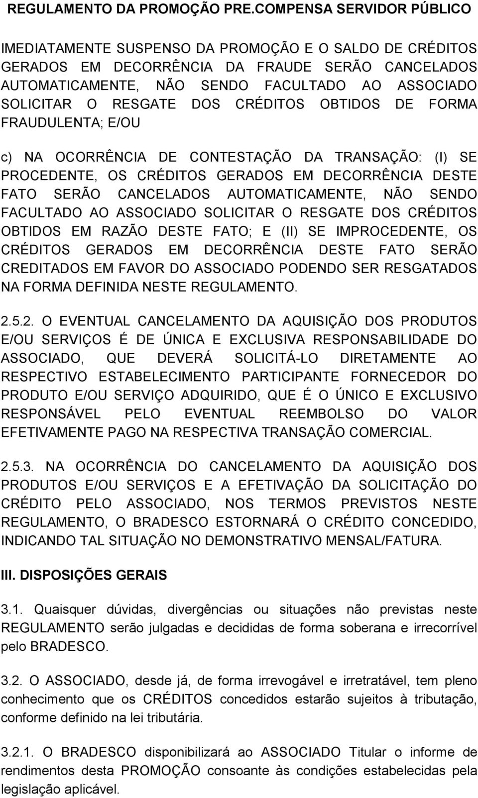 ASSOCIADO SOLICITAR O RESGATE DOS CRÉDITOS OBTIDOS EM RAZÃO DESTE FATO; E (II) SE IMPROCEDENTE, OS CRÉDITOS GERADOS EM DECORRÊNCIA DESTE FATO SERÃO CREDITADOS EM FAVOR DO ASSOCIADO PODENDO SER