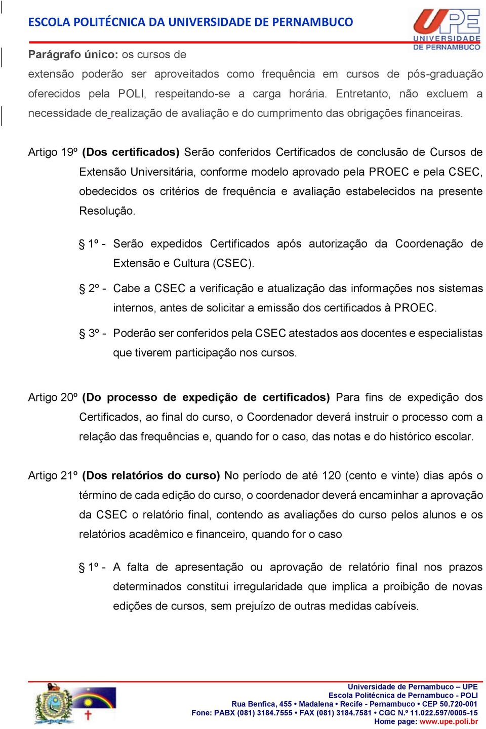 Artigo 19º (Dos certificados) Serão conferidos Certificados de conclusão de Cursos de Extensão Universitária, conforme modelo aprovado pela PROEC e pela CSEC, obedecidos os critérios de frequência e