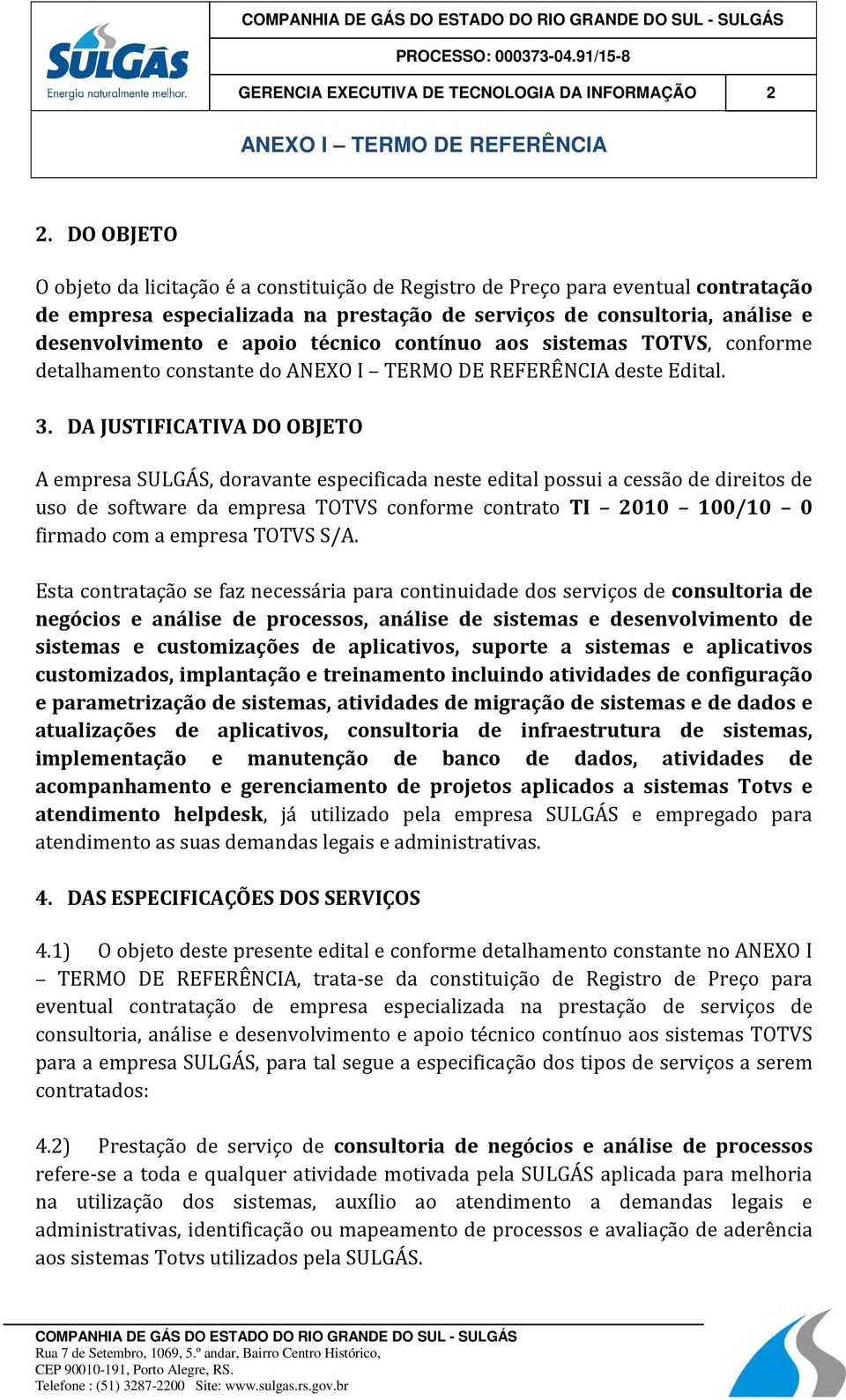 técnico contínuo aos sistemas TOTVS, conforme detalhamento constante do deste Edital. 3.