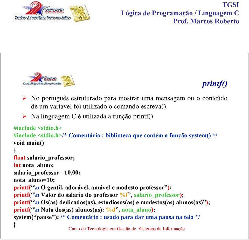 h>/* Comentário : biblioteca que contém a função system() */ void main() float salario_professor; int nota_aluno; salario_professor =10.