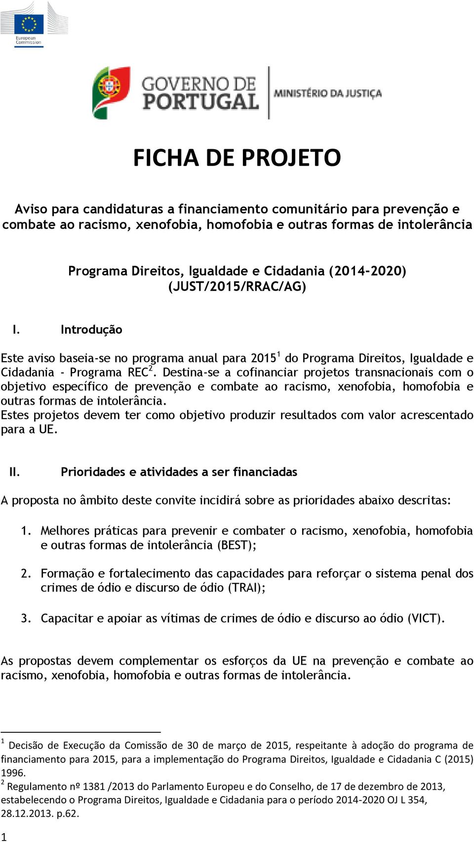 Destina-se a cofinanciar projetos transnacionais com o objetivo específico de prevenção e combate ao racismo, xenofobia, homofobia e outras formas de intolerância.