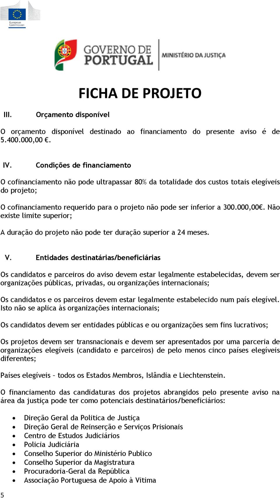 000,00. Não existe limite superior; A duração do projeto não pode ter duração superior a 24 meses. V.