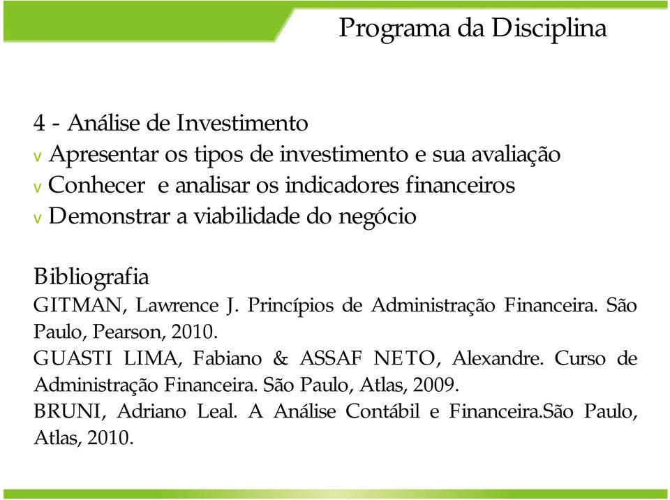 Princípios de Administração Financeira. São Paulo, Pearson, 2010. GUASTI LIMA, Fabiano & ASSAF NETO, Alexandre.