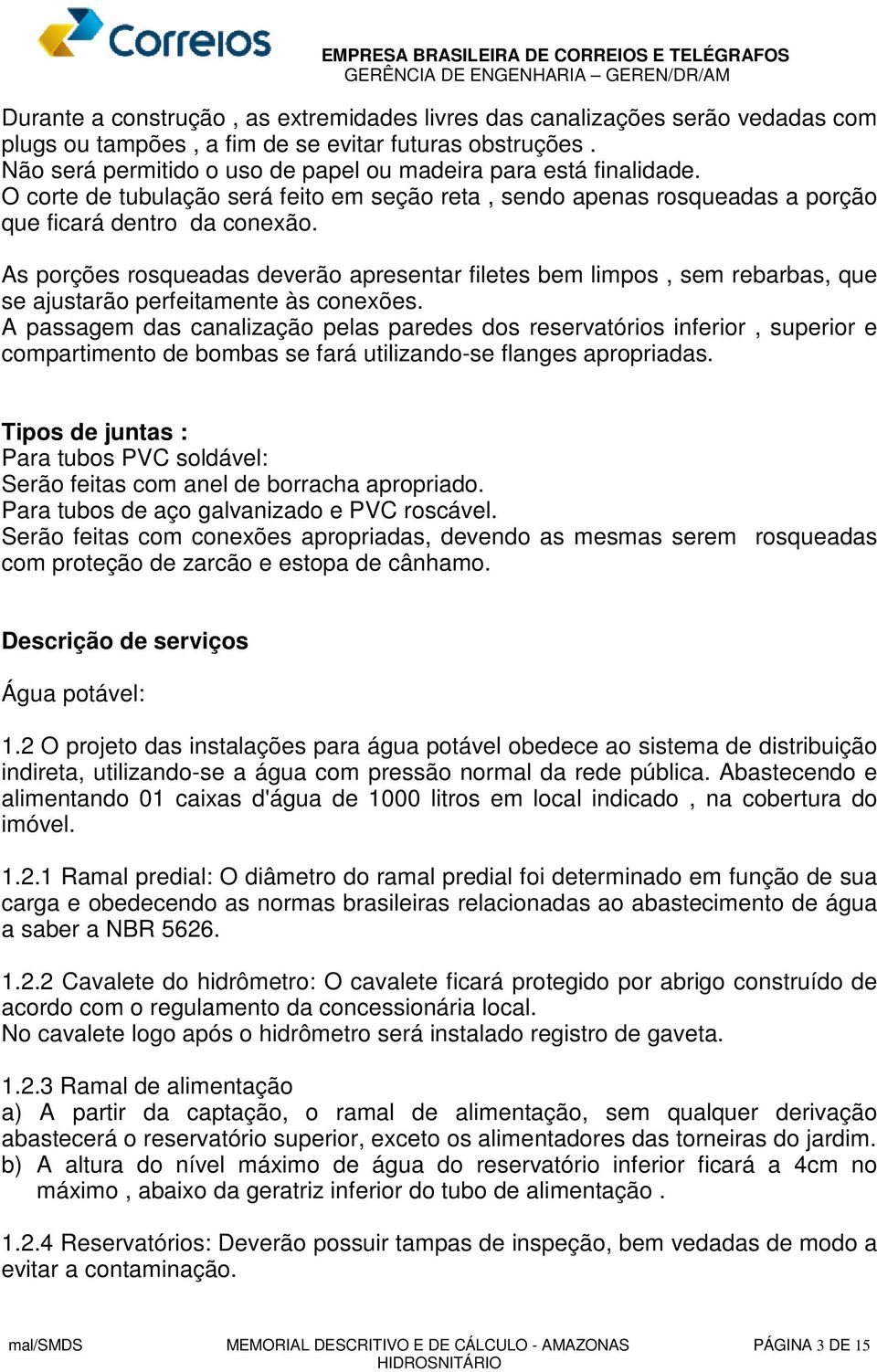 As porções rosqueadas deverão apresentar filetes bem limpos, sem rebarbas, que se ajustarão perfeitamente às conexões.