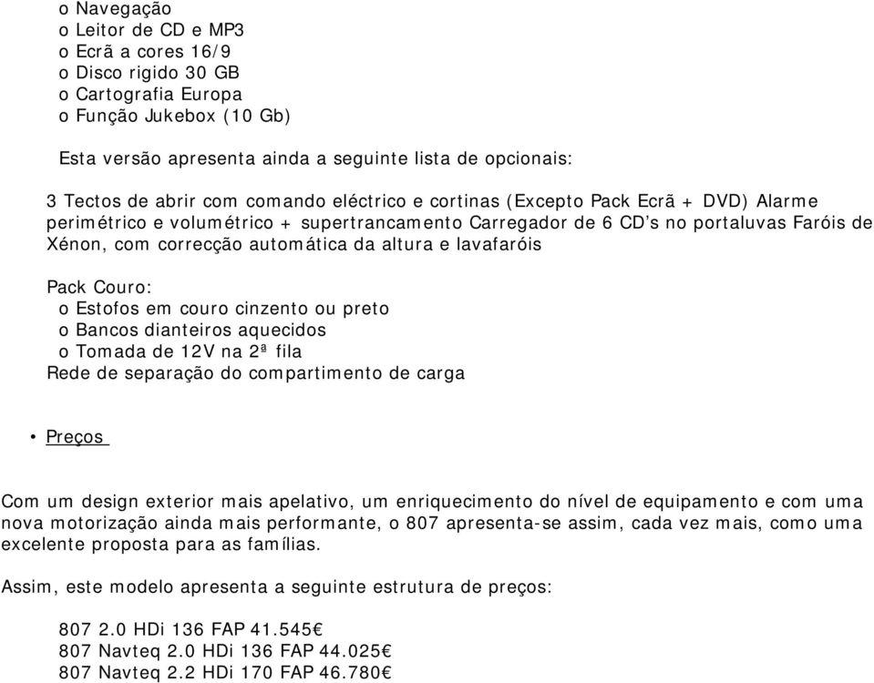 lavafaróis Pack Couro: o Estofos em couro cinzento ou preto o Bancos dianteiros aquecidos o Tomada de 12V na 2ª fila Rede de separação do compartimento de carga Preços Com um design exterior mais