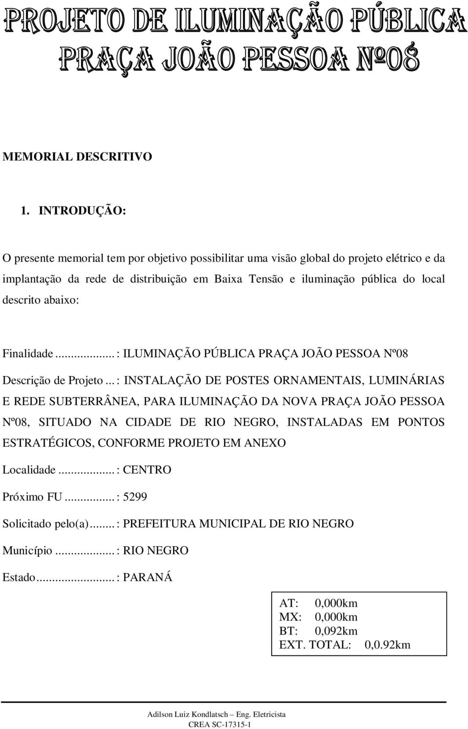 local descrito abaixo: Finalidade... : ILUMINAÇÃO PÚBLICA PRAÇA JOÃO PESSOA Nº08 Descrição de Projeto.