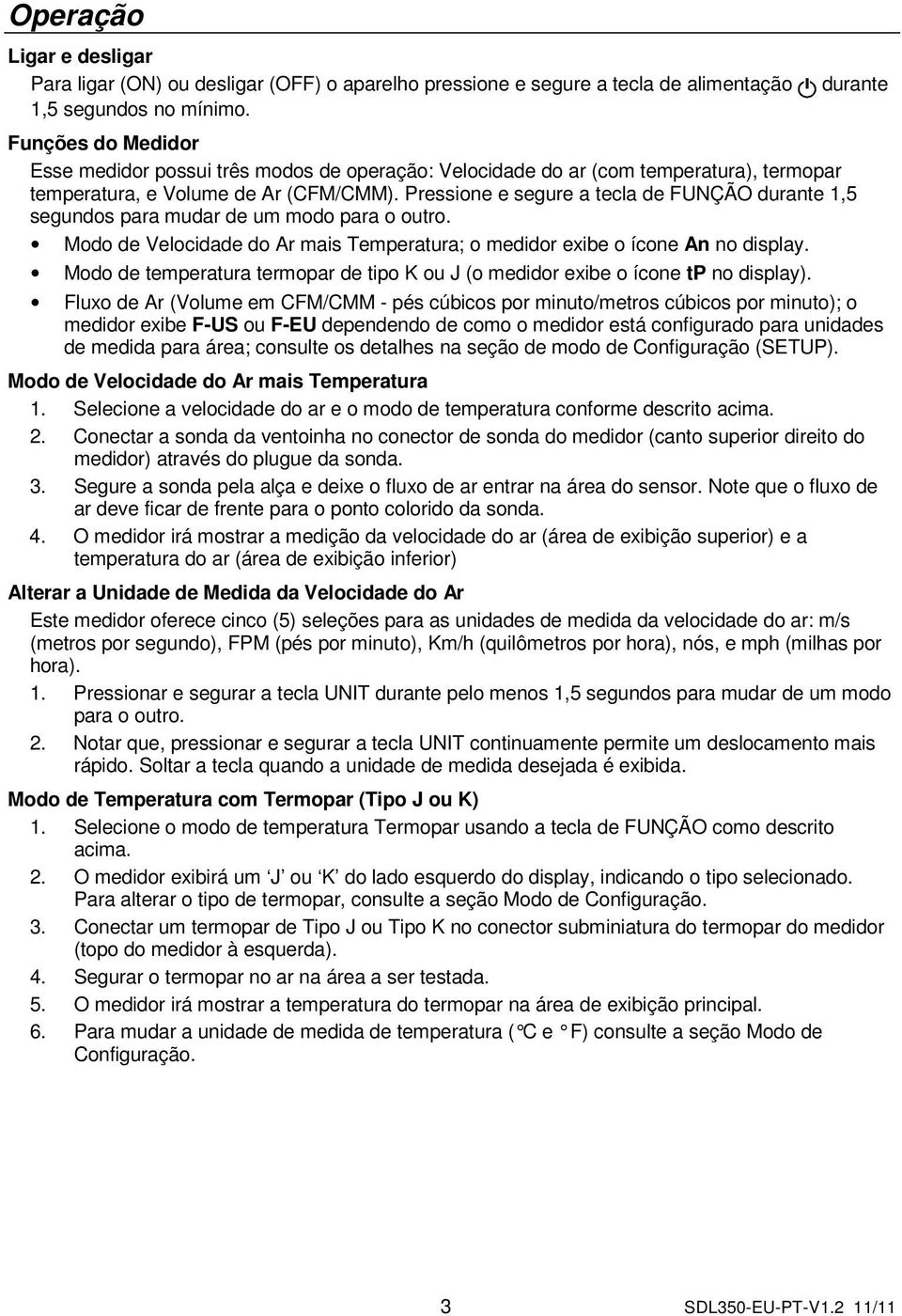 Pressione e segure a tecla de FUNÇÃO durante 1,5 segundos para mudar de um modo para o outro. Modo de Velocidade do Ar mais Temperatura; o medidor exibe o ícone An no display.