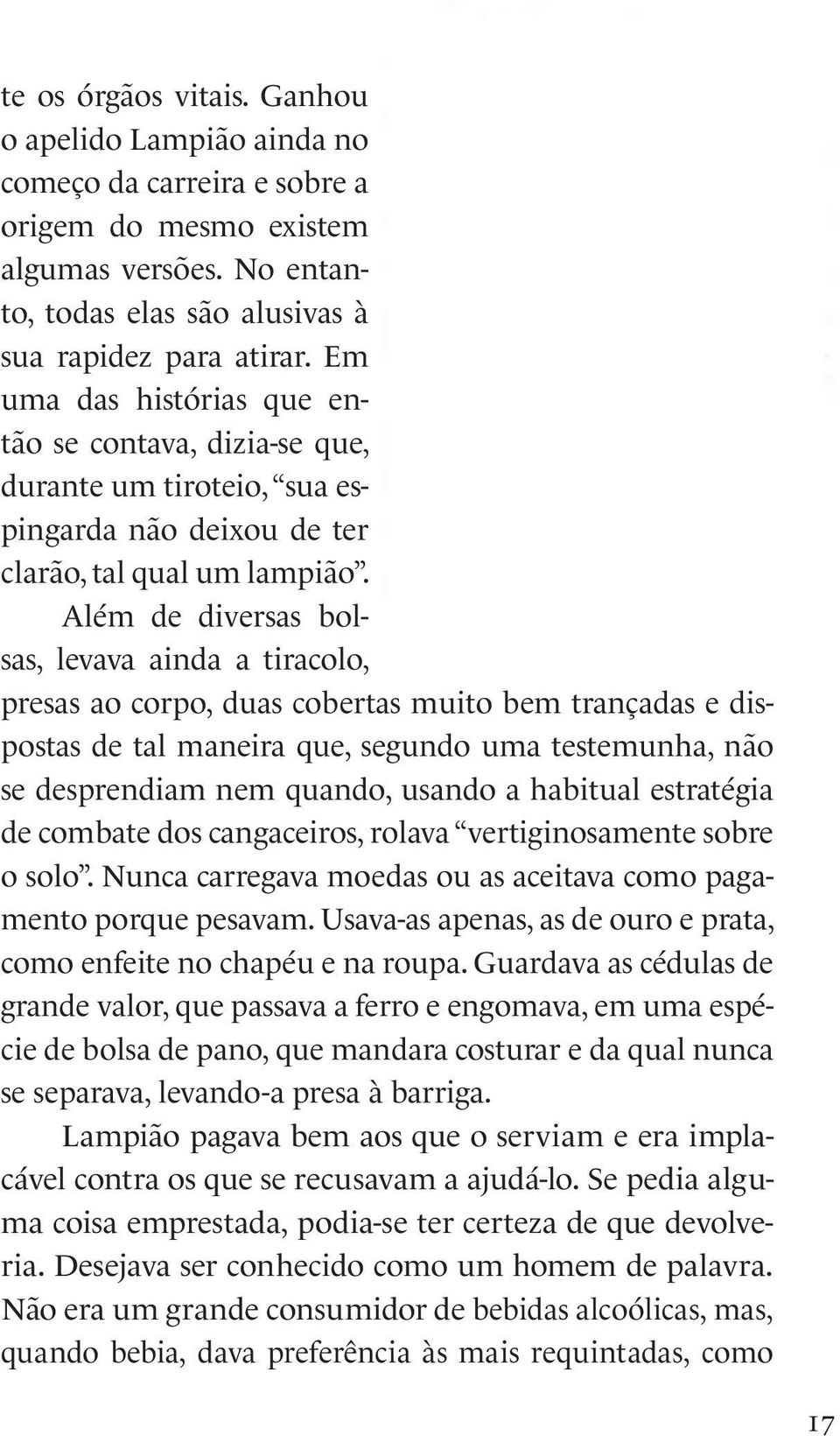 Além de diversas bolsas, levava ainda a tiracolo, Cartucheira de ombro de Lampião presas ao corpo, duas cobertas muito bem trançadas e dispostas de tal maneira que, segundo uma testemunha, não se