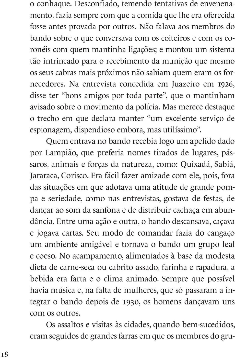 seus cabras mais próximos não sabiam quem eram os fornecedores. Na entrevista concedida em Juazeiro em 1926, disse ter bons amigos por toda parte, que o mantinham avisado sobre o movimento da polícia.