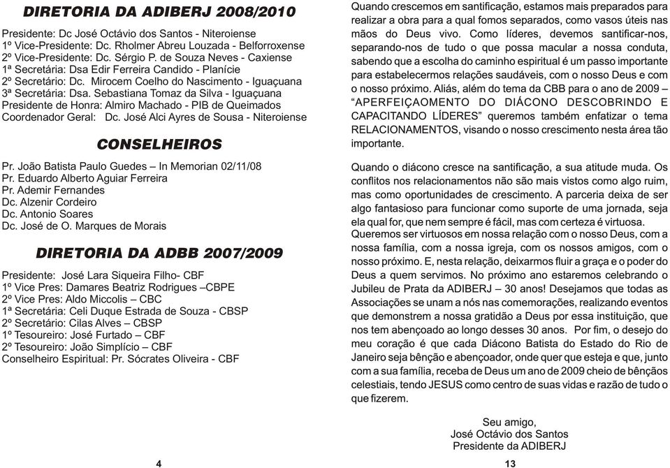 Sebastiana Tomaz da Silva - Iguaçuana Presidente de Honra: Almiro Machado - PIB de Queimados Coordenador Geral: Dc. José Alci Ayres de Sousa - Niteroiense CONSELHEIROS Pr.