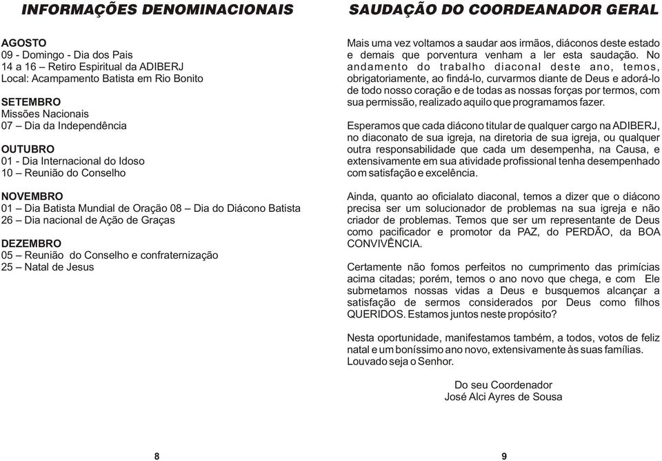 confraternização 25 Natal de Jesus SAUDAÇÃO DO COORDEANADOR GERAL Mais uma vez voltamos a saudar aos irmãos, diáconos deste estado e demais que porventura venham a ler esta saudação.