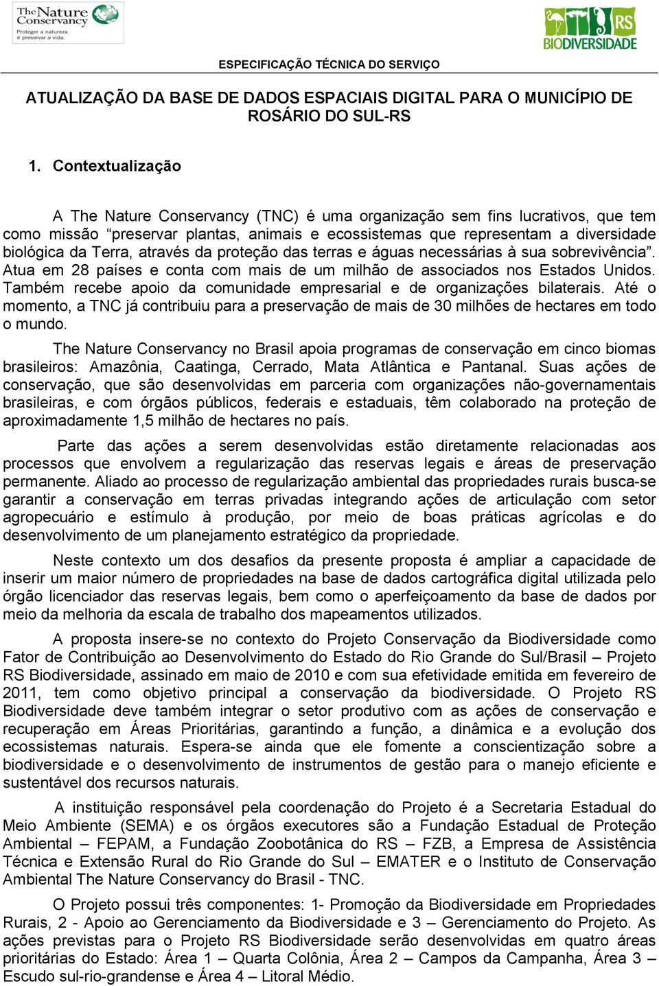 através da proteção das terras e águas necessárias à sua sobrevivência. Atua em 28 países e conta com mais de um milhão de associados nos Estados Unidos.