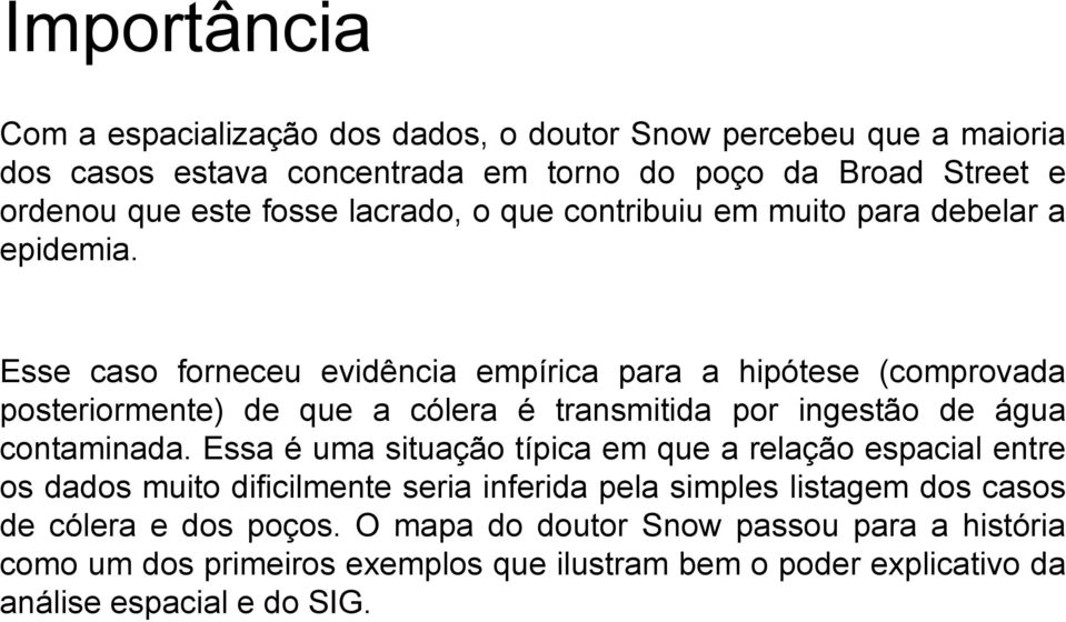 Esse caso forneceu evidência empírica para a hipótese (comprovada posteriormente) de que a cólera é transmitida por ingestão de água contaminada.