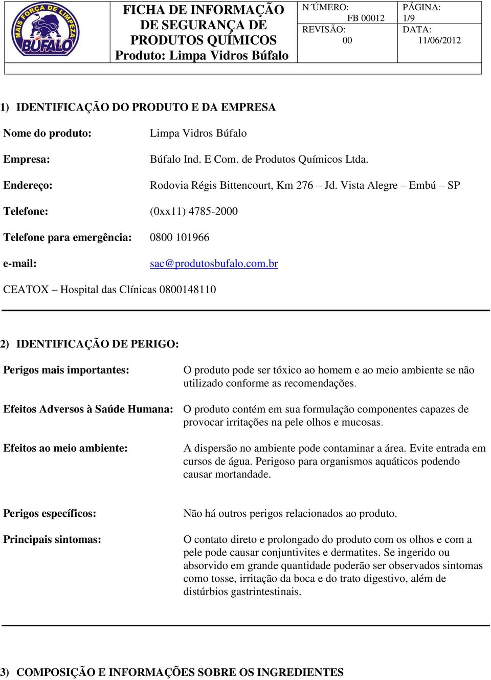 br CEATOX Hospital das Clínicas 08148110 2) IDENTIFICAÇÃO DE PERIGO: Perigos mais importantes: O produto pode ser tóxico ao homem e ao meio ambiente se não utilizado conforme as recomendações.