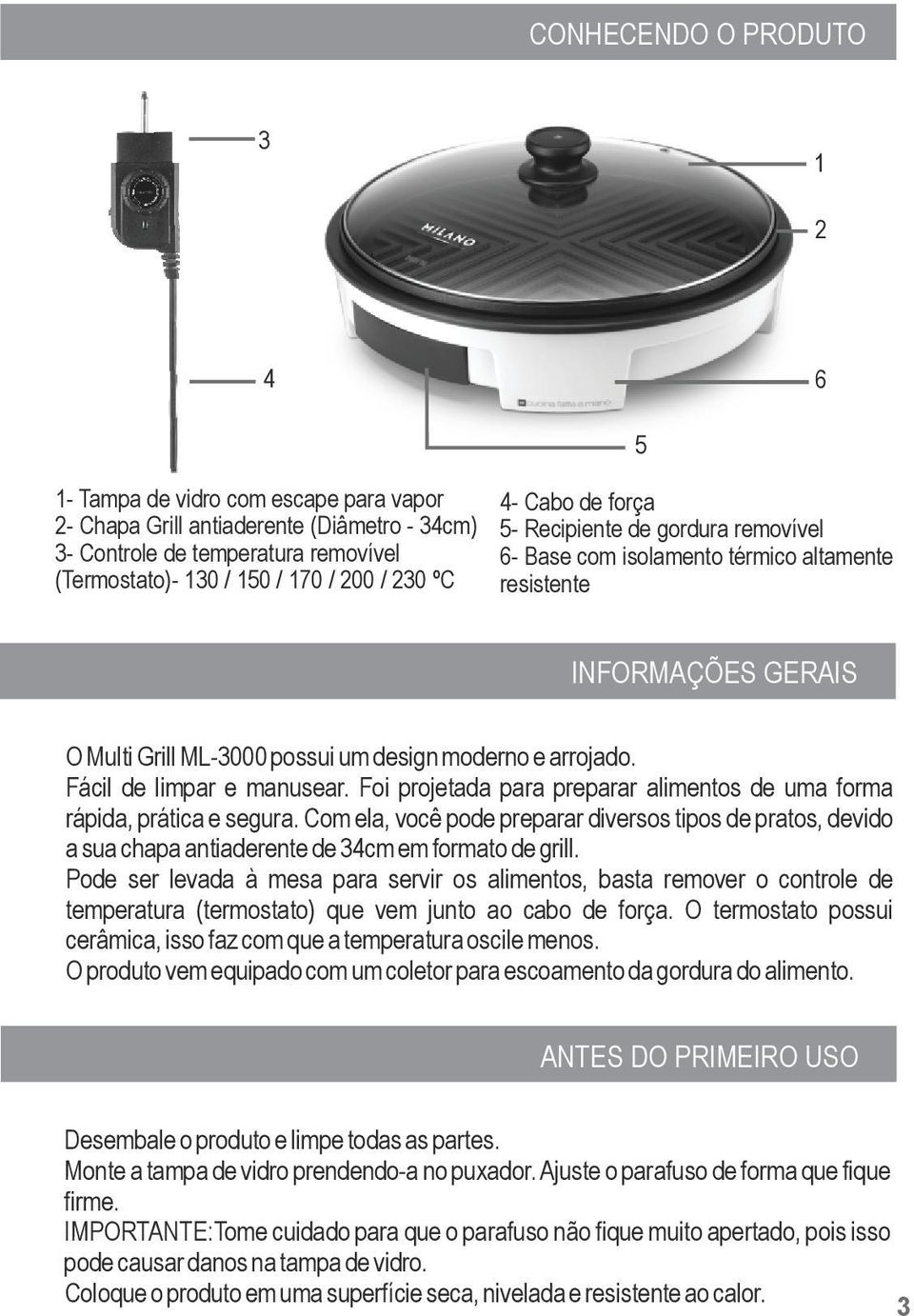 Fácil de limpar e manusear. Foi projetada para preparar alimentos de uma forma rápida, prática e segura.