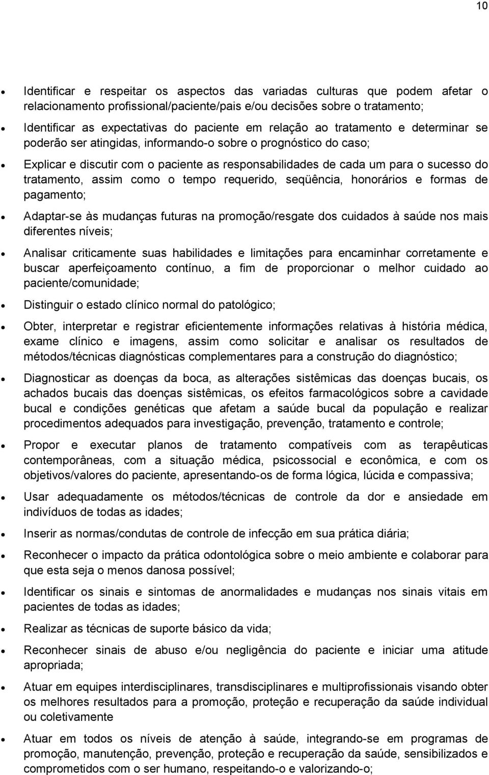 assim como o tempo requerido, seqüência, honorários e formas de pagamento; Adaptar-se às mudanças futuras na promoção/resgate dos cuidados à saúde nos mais diferentes níveis; Analisar criticamente