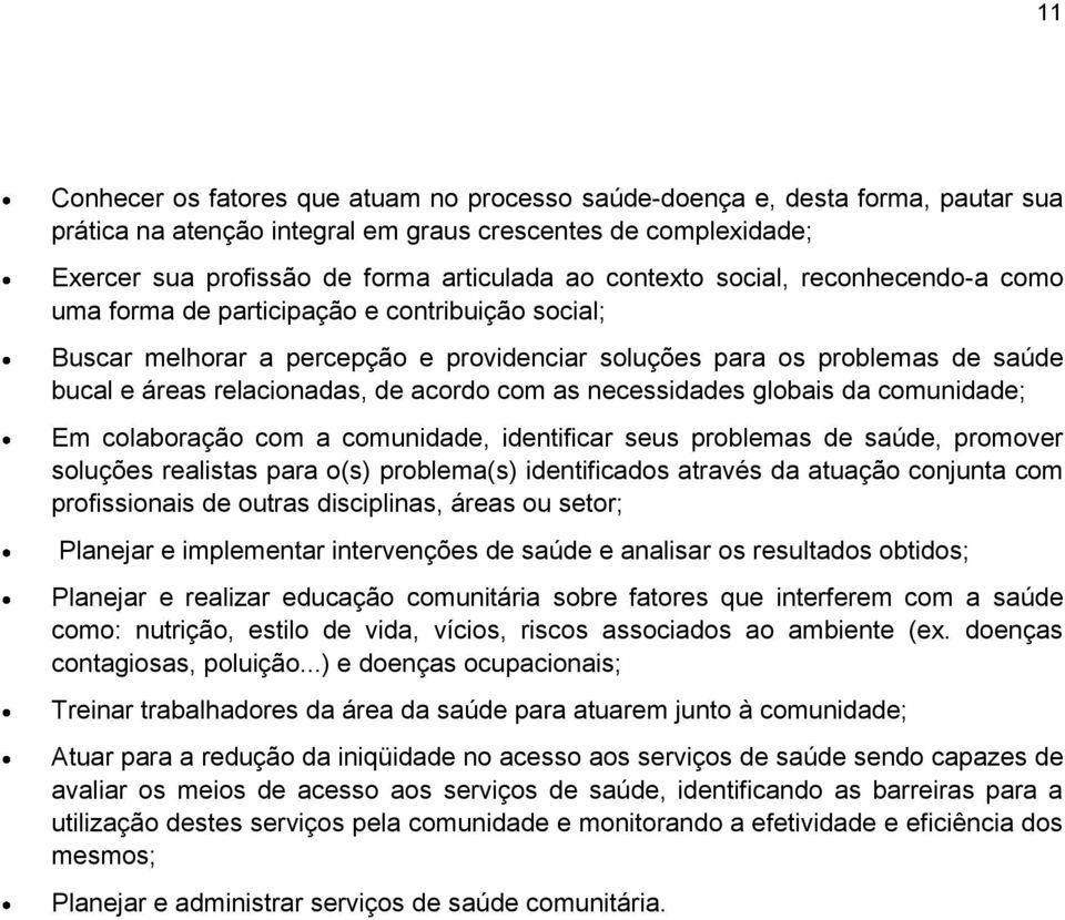 acordo com as necessidades globais da comunidade; Em colaboração com a comunidade, identificar seus problemas de saúde, promover soluções realistas para o(s) problema(s) identificados através da