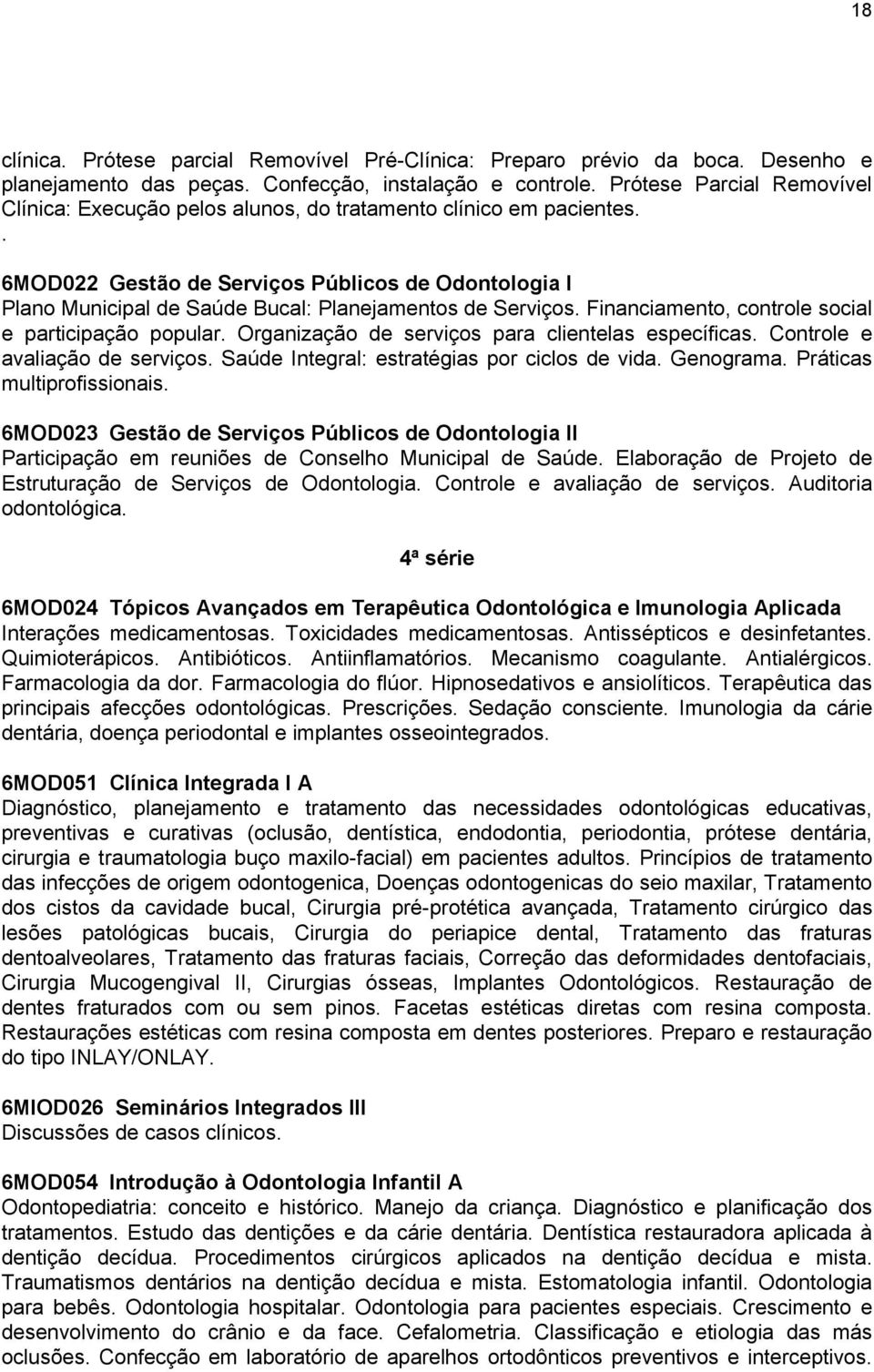 . 6MOD022 Gestão de Serviços Públicos de Odontologia I Plano Municipal de Saúde Bucal: Planejamentos de Serviços. Financiamento, controle social e participação popular.