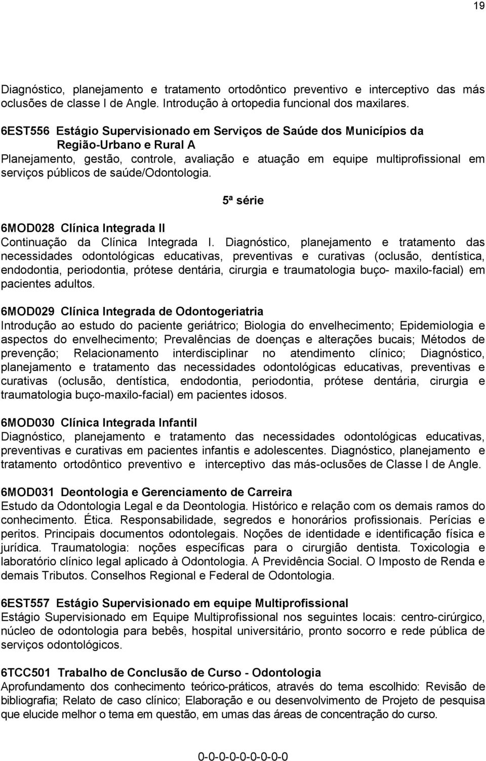 saúde/odontologia. 5ª série 6MOD028 Clínica Integrada II Continuação da Clínica Integrada I.