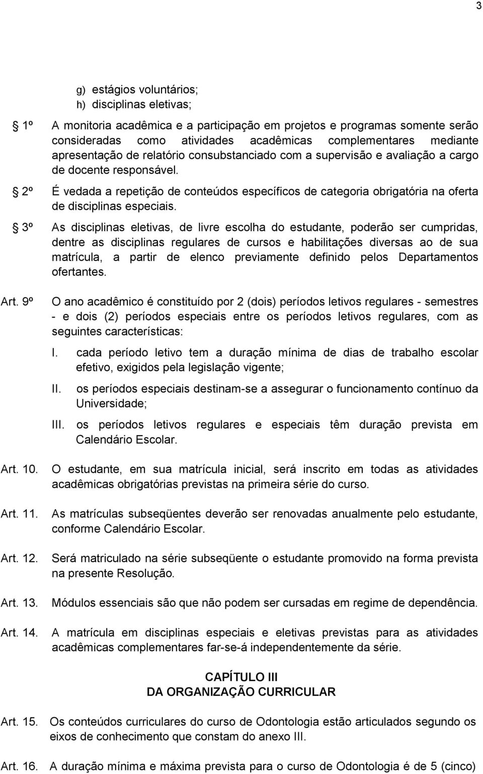 2º É vedada a repetição de conteúdos específicos de categoria obrigatória na oferta de disciplinas especiais.