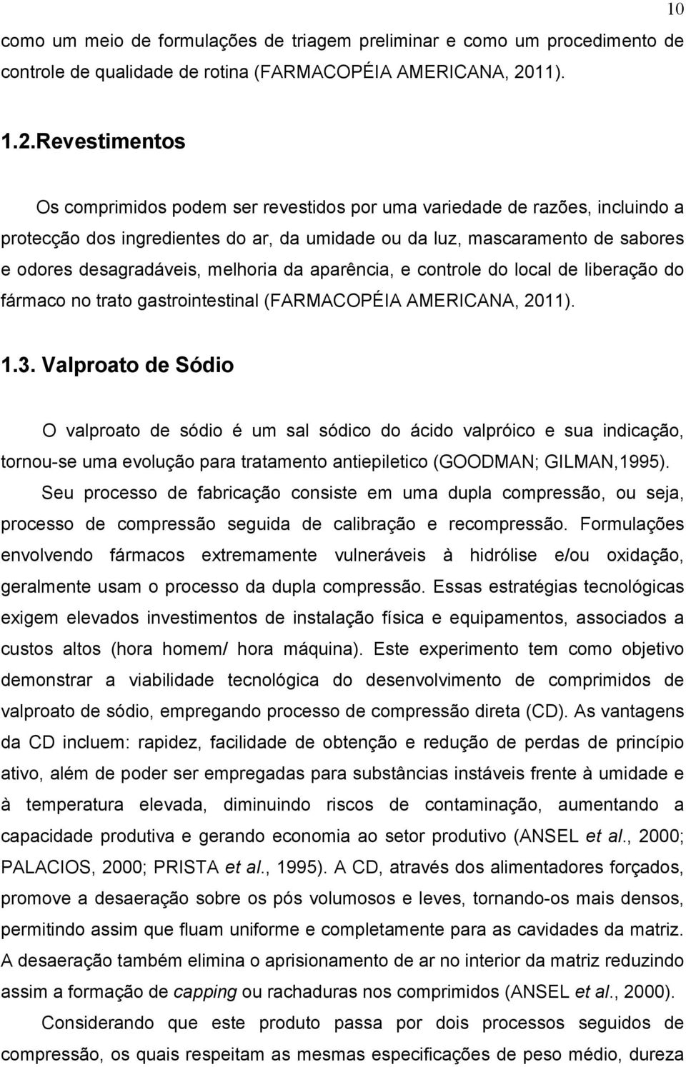 Revestimentos Os comprimidos podem ser revestidos por uma variedade de razões, incluindo a protecção dos ingredientes do ar, da umidade ou da luz, mascaramento de sabores e odores desagradáveis,