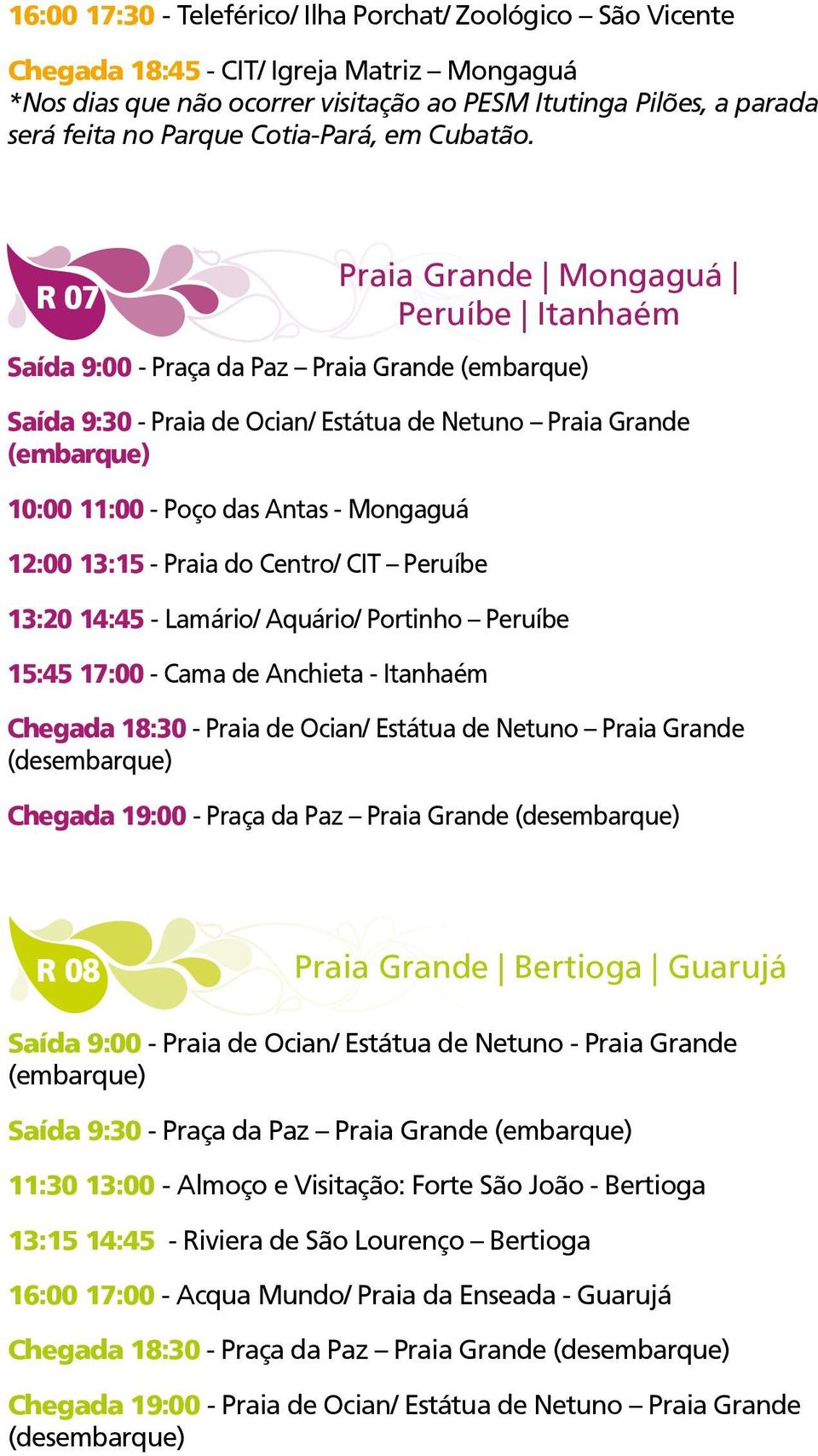 R 07 Praia Grande Mongaguá Peruíbe Itanhaém Saída 9:00 - Praça da Paz Praia Grande (embarque) Saída 9:30 - Praia de Ocian/ Estátua de Netuno Praia Grande (embarque) 10:00 11:00 - Poço das Antas -