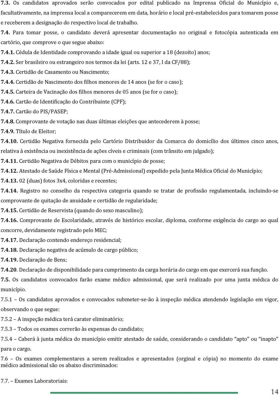 Para tomar posse, o candidato deverá apresentar documentação no original e fotocópia autenticada em cartório, que comprove o que segue abaixo: 7.4.1.