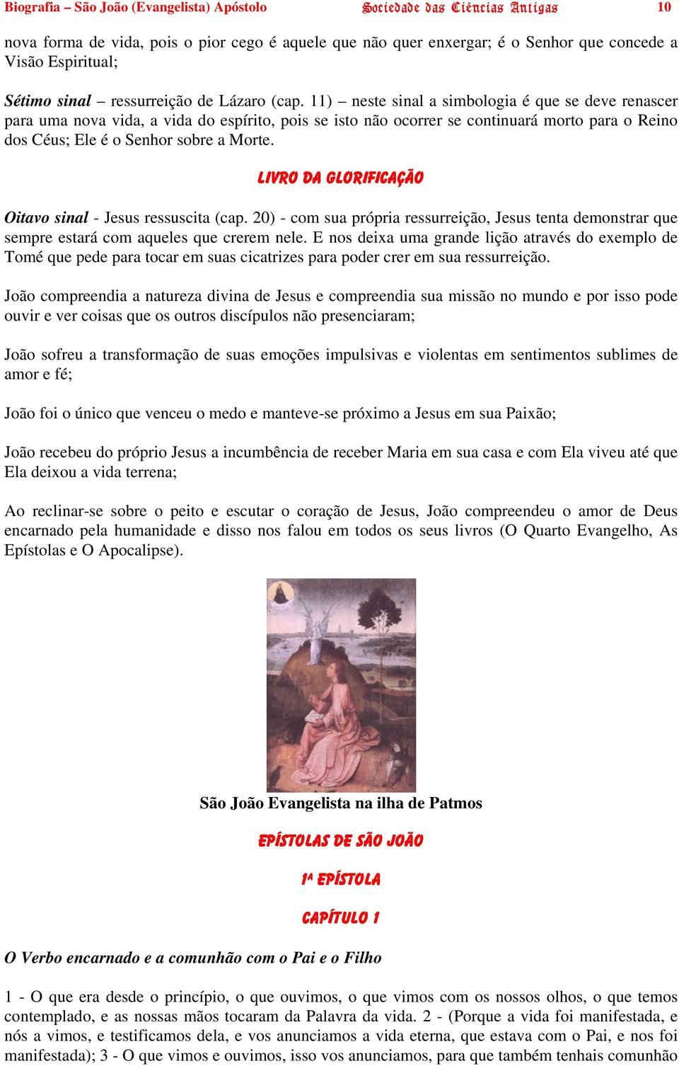 11) neste sinal a simbologia é que se deve renascer para uma nova vida, a vida do espírito, pois se isto não ocorrer se continuará morto para o Reino dos Céus; Ele é o Senhor sobre a Morte.